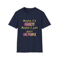 Funny Maybe It's Anxiety, Maybe It's People T-Shirt, Fun Mental Health Tee