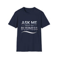 Ask me about my Business Soft style Unisex T-Shirt