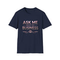 Ask about my Business  Soft style Unisex T-Shirt