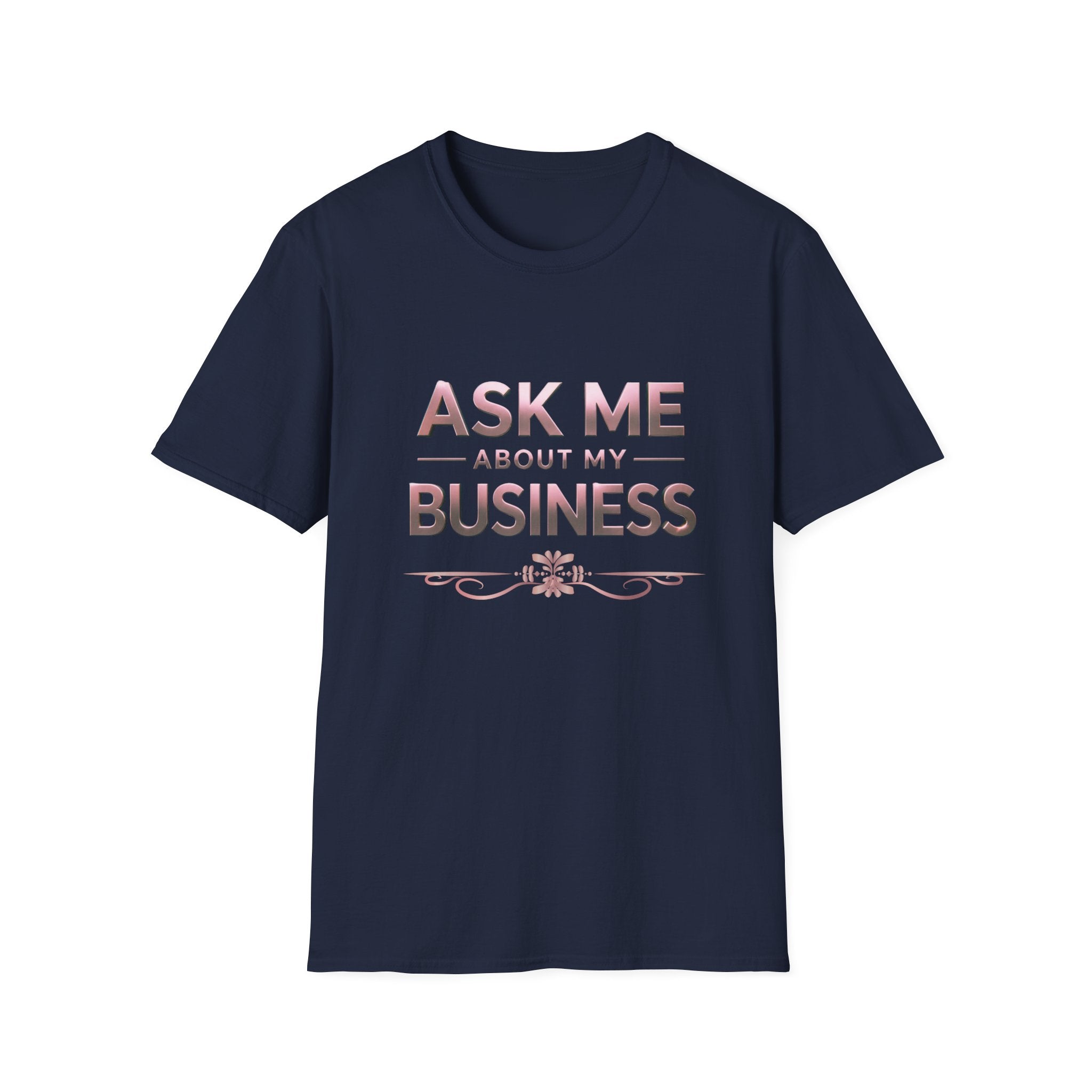 Ask about my Business  Soft style Unisex T-Shirt